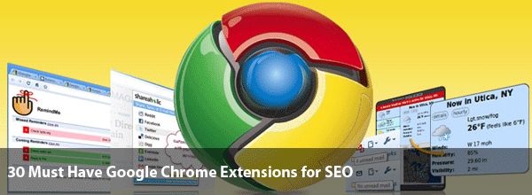 30 Must Have Google Chrome Extensions for SEO