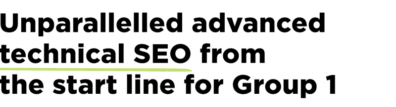 Unparalleled advanced technical SEO from the start line for Group 1