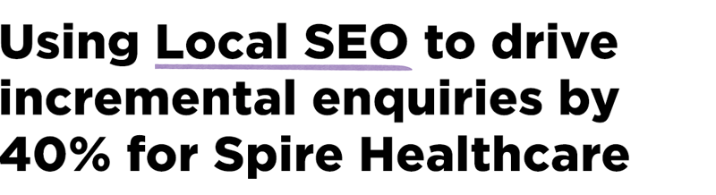 Using Local SEO to drive incremental enquiries by 40% for Spire Healthcare