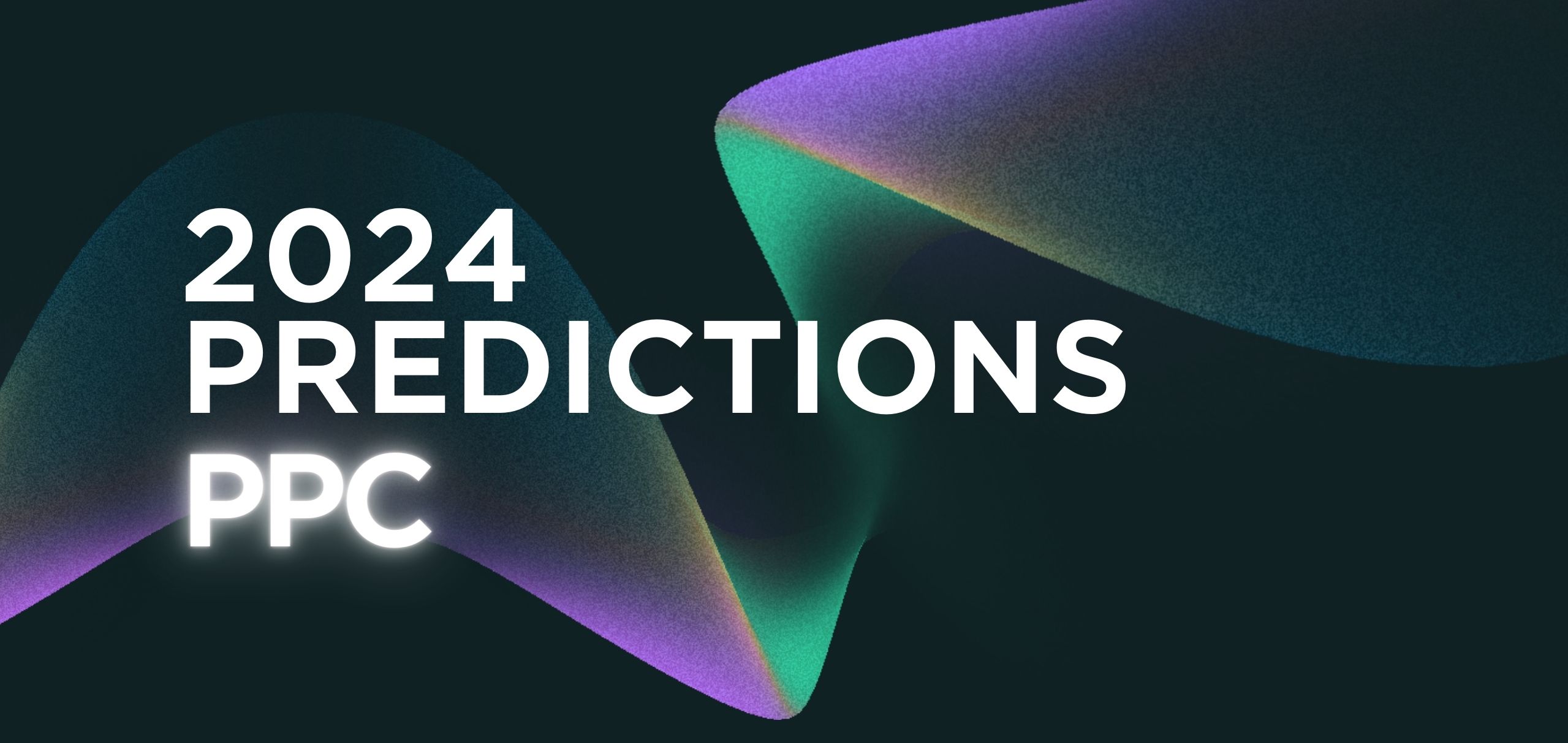 2024 Trends & Predictions: PPC